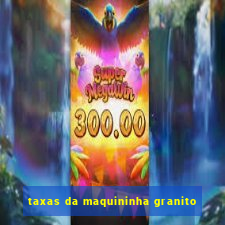 taxas da maquininha granito